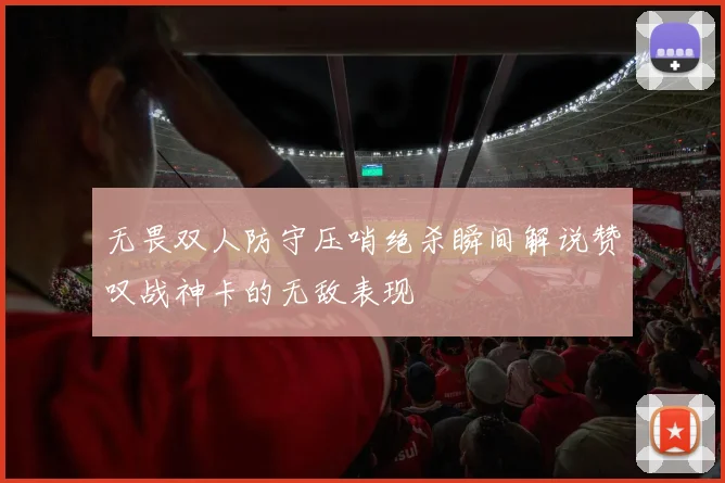 无畏双人防守压哨绝杀瞬间解说赞叹战神卡的无敌表现