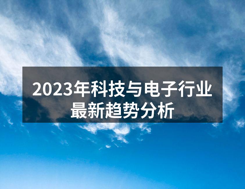 2023年科技与电子行业最新趋势分析